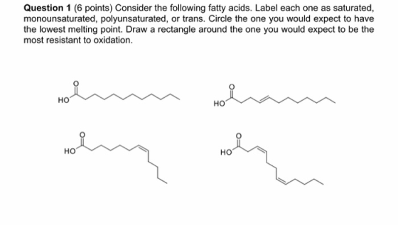 Question 1 (6 points) Consider the following fatty acids. Label each one as saturated, monounsaturated, polyunsaturated, or t