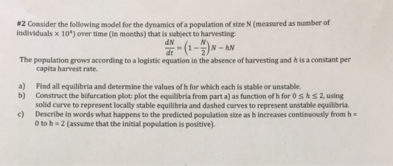 #2 Consider the following model for the dynamics of a population of size N (measured as number of individuals x 10) over time