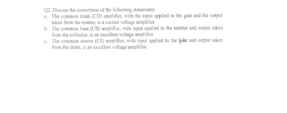 Q2. Discuss the correctness of the following statements a. The common drain (CD) amplifier, with the input applied to the gat