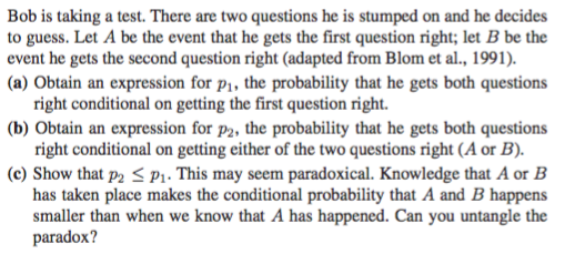 Bob is taking a test. There are two questions he is stumped on and he decides to guess. Let A be the event that he gets the f