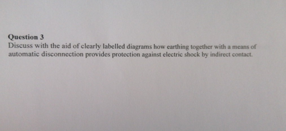 Question 3 Discuss with the aid of clearly labelled diagrams how earthing together with a means of automatic disconnection pr