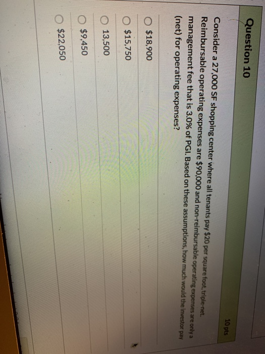Question 10 10pts Consider a 27,000 SF shopping center where all tenants pay $20 per square foot, triple-net Reimbursable ope