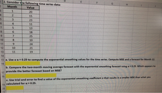 2. Consider the following time series data: 2Month Value 20 15 23 6 4 13 6 18 25 10 8 10 9 24 12 10 21 13 19 14 15 la. Use a