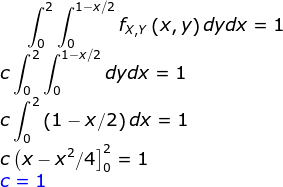 2 1-x/2 fx,y(x,y) dydx = 1 o Jo 2 1-x/2 Jo Jo r 2 c | (1-x/2) dx = 1 0 c (x-x74]:-1 0