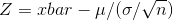 Z=xbar-\mu /(\sigma /\sqrt{n})