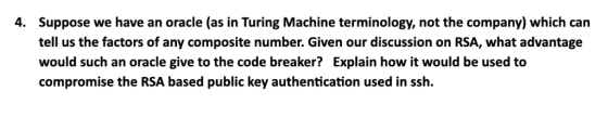 Suppose we have an oracle (as in Turing Machine terminology, not the company) which can 4. tell us the factors of any composi