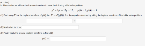 4 points) In this exercise we will use the Laplace transform to solve the following initial value problem: y-2y, + 17y-17, y