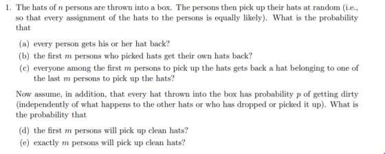 1. The hats of n persons are so that every assignment of the hats to the persons is equally likely). What is the probability