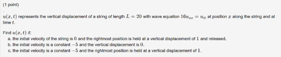 (1 point) u(x, t represents the vertical displacement of a string of length L = 20 with wave equation 16. time t = Utt at pos