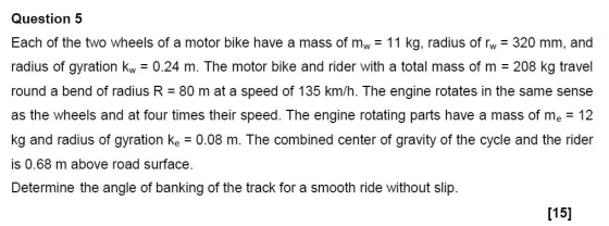 Question5 Each of the two wheels of a motor bike have a mass of mw-11 kg, radius of rw 320 mm, and radius of gyration kw 0.24