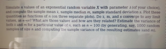 Simulate n values of an exponential random variable X with parameter λ (of your choice), and compute the sample mean i, sampl