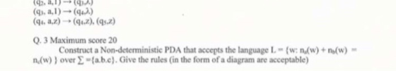 Q.3 Maximum score 20 Construct a Non-deterministic PDA that accepts the language L (w: n(w)+n(w) n(w) 1 over 2-(a.b.c).Give t