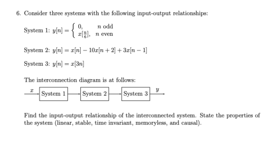 6. Consider three systems with the following input-output relationships: { 4 0, odd System 1: y[n n even r[n] 10ar(n 2]3r[n -
