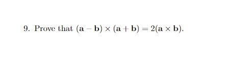 9. Prove that (a - b) x (a+ b) = 2(a x b) X