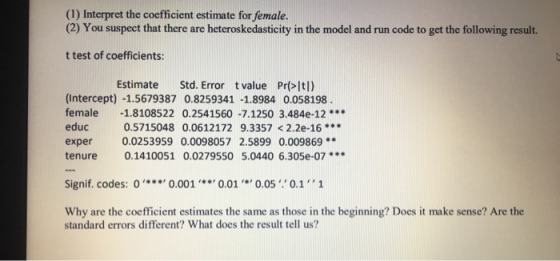 (1) Interpret the coefficient estimate for female (2) You suspect that there are heteroskedasticity in the model and run code