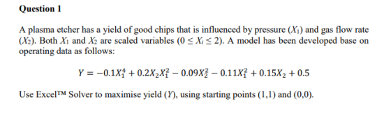 Question 1 A plasma etcher has a yield of good chips that is influenced by pressure (Xi) and gas flow rate (X2). Both Xi and