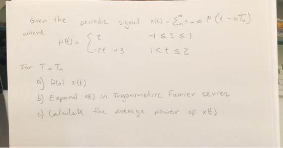 Signel e) - 11 6iven the pens dic whene pe)= +3 For TTo a Expand x) in Trigonomedric Fourier server e) Calulale the Average p