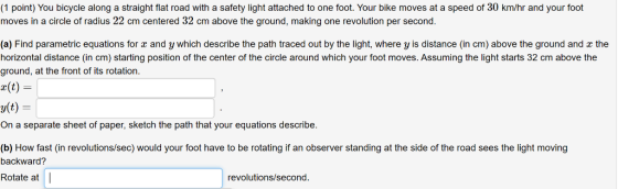(1 point) You bicycle along a straight flat road with a safety light attached to one foot. Your bike moves at a speed of 30 k