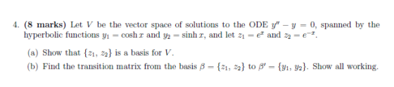 4. (8 marks) Let V be the vector space of solutions to the ODE y hyperbolic functions y 0, spanned by the cosh r and y2 = si