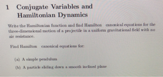 1 Conjugate Variables and Hamiltonian Dynamics Write the Hamiltonian function and find Hamilton canonical equat ions for the