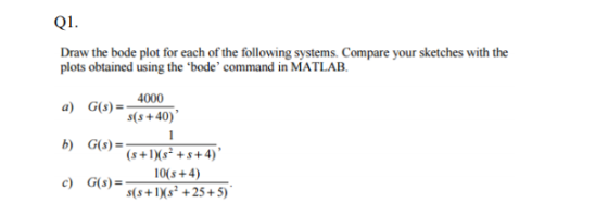 Q1. Draw the bode plot for each of the following systems. Compare your sketches with the plots obtained using the bode comm