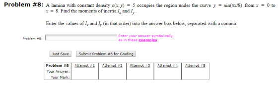 Problem #8 : A lamina with constant density ρ(r.))-5 occupies the region under the curve y-sin(m/8) from x-0 to x-8. Find the