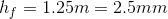 h_f=1.25m=2.5mm