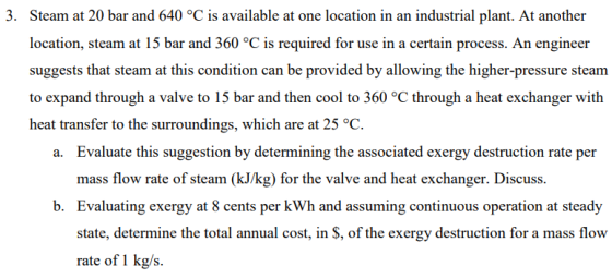 3. Steam at 20 bar and 640 °C is available at one location in an industrial plant. At another location, steam at 15 bar and 3