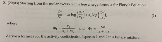 2. (20pts) Starting from the molar excess Gibbs free energy formula for Florys Equation, RT = Xi log (-) + X2 log where rx2