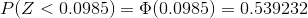 P(Z<0.0985) = \Phi(0.0985) = 0.539232