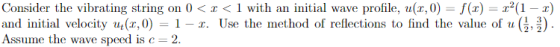 Consider the vibrating string on 0 with an initial wave profile, u(x,0)-() 2(1 -x) and initial velocity u(x, 0) 1. Use the me