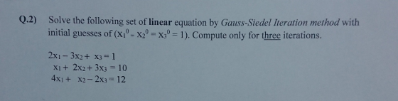 Q.2) Solve the following set of linear equation by Gauss-Siedel Iteration method with initial guesses of(X10-X20 = X30-1). Co