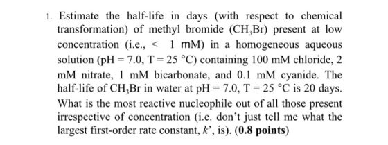 1. Estimate the half-life in days (with respect to chemical transformation) of methyl bromide (CH,Br) present at low concentr