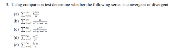 divergent 3. Using comparison test determine whether the following series is convergent or 21/n OC (a) n=1 ( b) Σ n n2-cos2 n