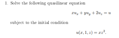 1. Solve the following quasilinear equation xuyu2u, = u subject to the initial condition u(a, 1, 2)2