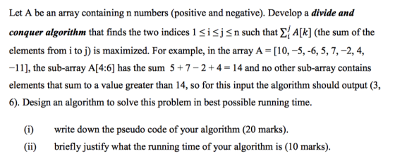Let A be an array containing n numbers (positive and negative). Develop a divide and conquer algorithm that finds the two ind