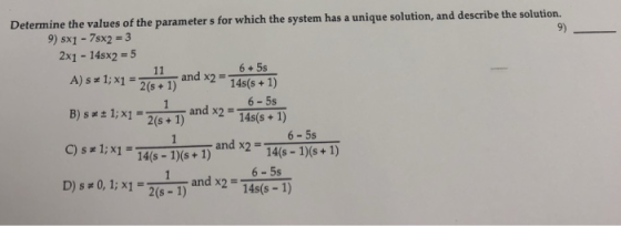 e parameter s for which the system has a unique solution, and describe the solution. 9) Determine the values of th 9) Sx1 -7s