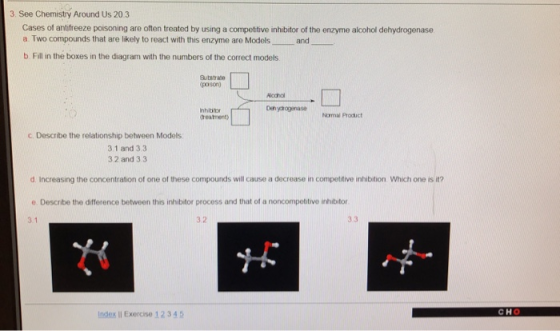 3. See Chemistry Around Us 20.3 Cases of antfreeze poisoning are often treated by using a compettive inhibitor of the enzyme