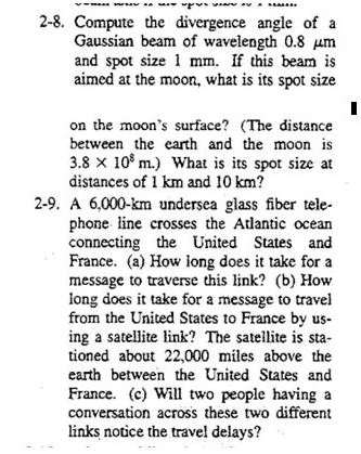 2-8. Compute the divergence angle of a Gaussian beam of wavelength 0.8 um and spot size mm. f this beam is aimed at the moon,