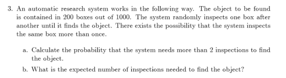 3. An automatic research system works in the following way. The object to be found is contained in 200 boxes out of 1000. The