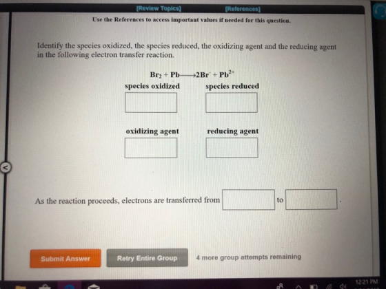 Use the References to access important values if needed for this question. Identify the species oxidized, the species reduced
