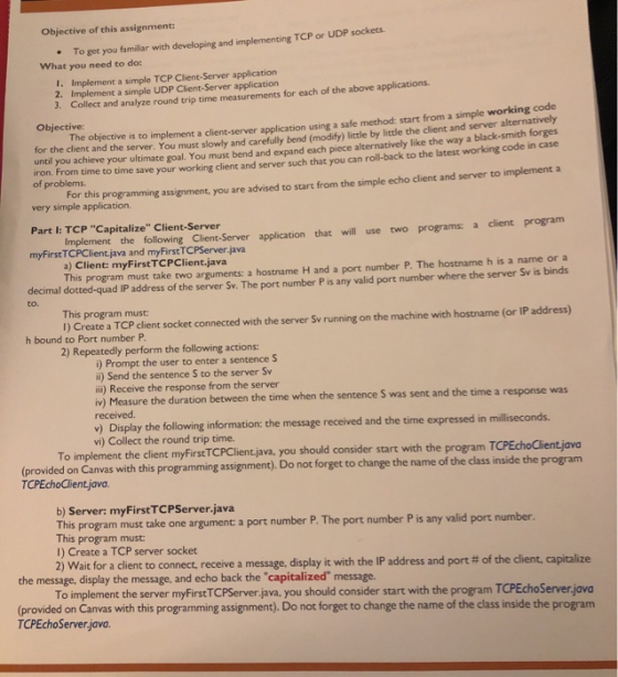 Objective of this assignment o get you famililar with developing and implementing TCP or UDP sockets. What you need to do: I.