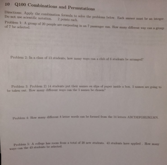 10 Q100 Combinations and Permutations Directions: Apply the combination formula to solve the problems below. Each answer must