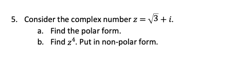 5. Consider the complex number z 3i Find the polar form Find z4. Put in non-polar form a. b.