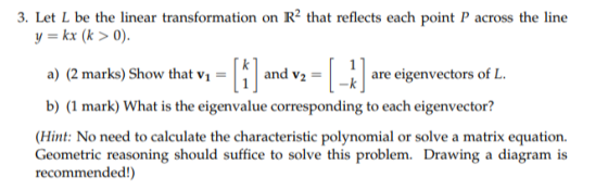 3. Let L be the linear transformation on R2 that reflects each point P across the line y kx (k> 0) are eigenvectors of L a) (