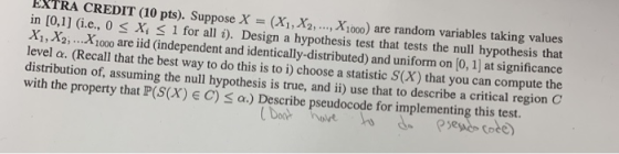 REDIT (10 pts). Suppose X = (Xi,Xy, ,x,000) are random variables taking values S Xi S 1 for all 1). Design a hypothesis test