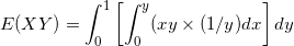 \small E(XY) = \int_{0}^{1} \left [\int_{0}^{y}(xy\times (1/y) dx \right ] dy
