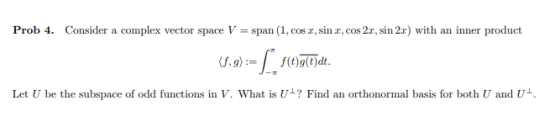 Prob 4. Consider a complex vector space V span (1, cos z, sin z, cos 2r, sin 2x) with an inner product Let U be the subspace