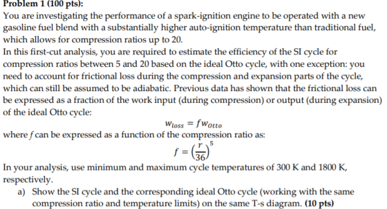 Problem 1 (100 pts): You are investigating the performance of a spark-ignition engine to be operated with a new gasoline fuel