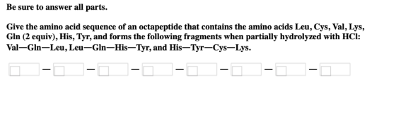 Be sure to answer all parts. Give the amino acid sequence of an octapeptide that contains the amino acids Leu, Cys, Val, Lys,